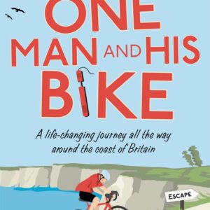 One Man and His Bike: A Life-Changing Journey All the Way Around the Coast of Britain